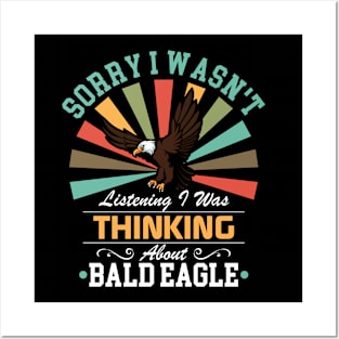 Bald eagle lovers Sorry I Wasn't Listening I Was Thinking About Bald eagle Posters and Art